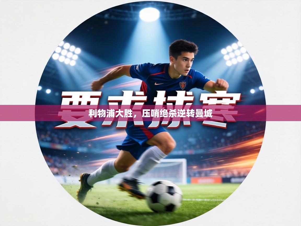 利物浦大胜，压哨绝杀逆转曼城  第1张